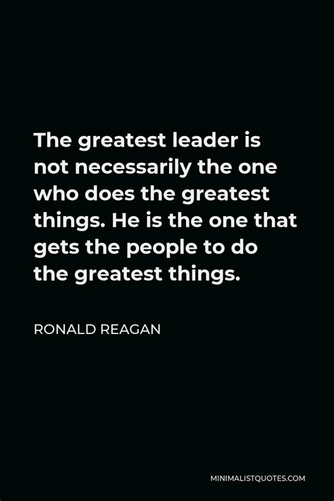 Ronald Reagan Quote The Greatest Leader Is Not Necessarily The One Who