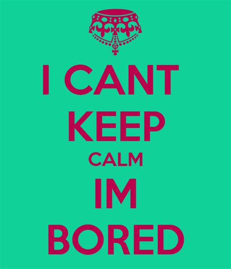 Hello, mouris—and welcome to english forums. I CANT KEEP CALM IM BORED Poster | bulka | Keep Calm-o-Matic