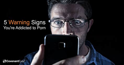 5 Warning Signs Youre Addicted To Porn Covenant Eyes