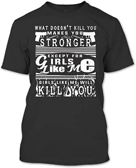 Omgshirts What Doesnt Kill You Make You Stronger Except For Girls Like