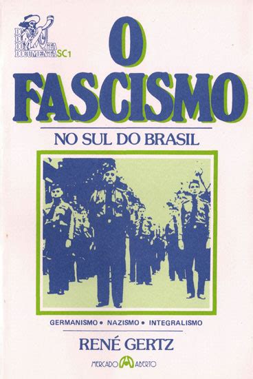 O Fascismo No Sul Do Brasil René Gertz Historiador