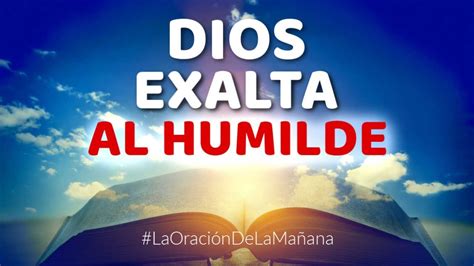 Oracion De La MaÑana De Hoy Dios Exalta Y Da Gracia Al Humilde Y Al