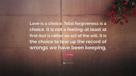 R T Kendall Quote “love Is A Choice Total Forgiveness Is A Choice