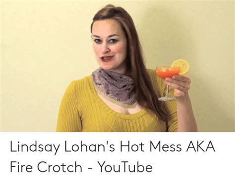 Lindsay Lohans Hot Mess Aka Fire Crotch Youtube Fire Meme On Meme