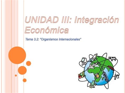 Integración Económica Organismos Internacionales