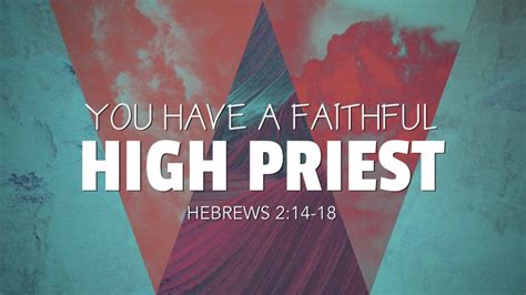 Hebrews 2 14 18 You Have A Faithful High Priest West Palm Beach Church Of Christ