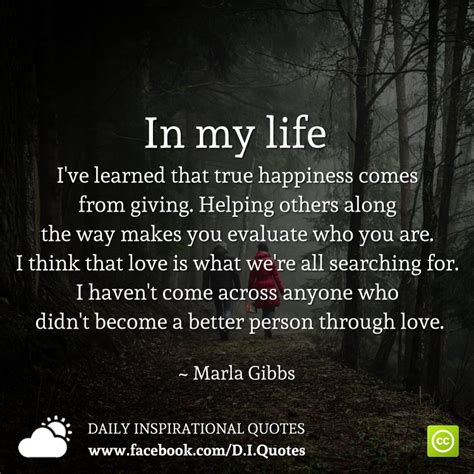 Explore our collection of motivational and famous quotes by authors you know and love. In my life I've learned that true happiness comes from giving