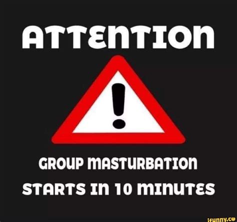 Attention Group Masturbation Starts In 10 Minutes Ifunny Brazil