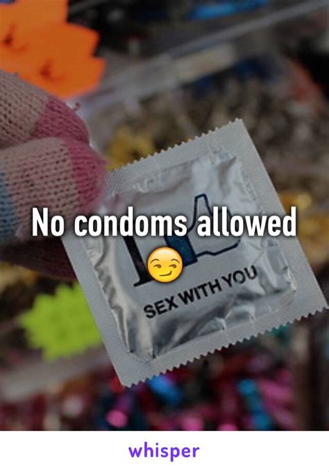 No Condoms Allowed 😏