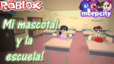 Mi Mascota Y La Escuela Roblox Meepcity Parties And School