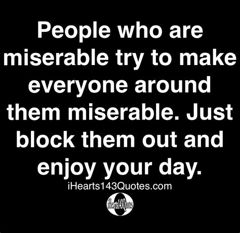 People Who Are Miserable Try To Make Everyone Around Them Miserable
