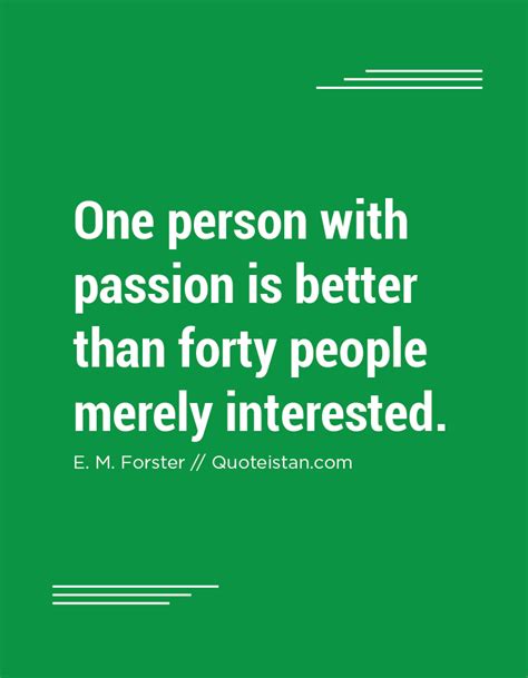 One Person With Passion Is Better Than Forty People Merely Interested Passion Quotes