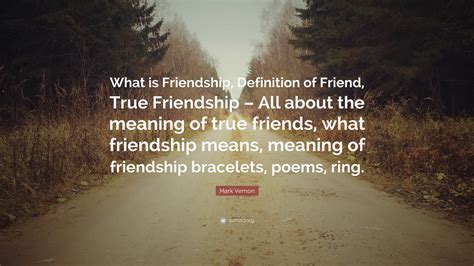 Mark Vernon Quote What Is Friendship Definition Of Friend True