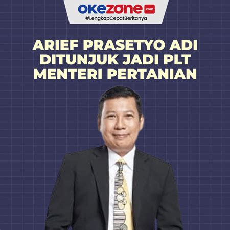 Profil Arief Prasetyo Adi Yang Jadi Plt Menteri Pertanian Gantikan