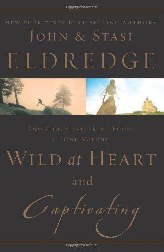 Wild At Heart And Captivating By John And Stasi Eldredge Wild Hearts