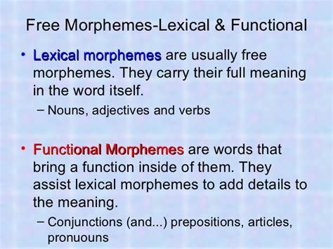 The grammatical or functional morphemes are those morphemes that consist of functional words in a language such as prepositions, conjunctions. Morphology (2)