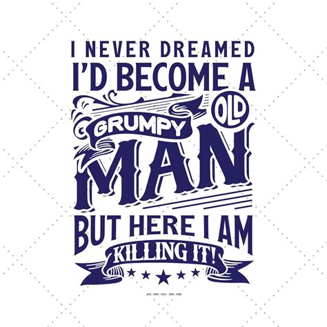 I Never Dreamed Id Become A Grumpy Old Man Svg Old Svg Birthday