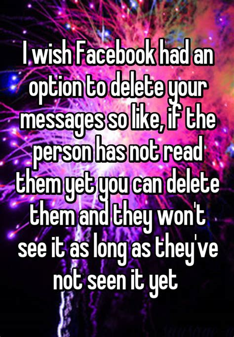 i wish facebook had an option to delete your messages so like if the person has not read them