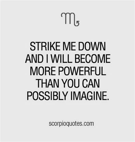 Quotes By Scorpio Strike Me Down And I Will Become More Powerful Than