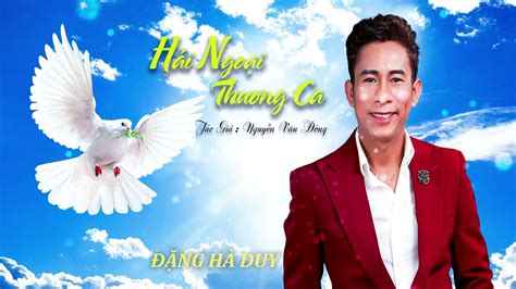Hai Ngoai Thuong Ca Sang Tac Nguyen Van Dong Dang Ha Duy Youtube