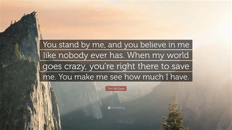 Tim Mcgraw Quote “you Stand By Me And You Believe In Me Like Nobody