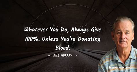 Whatever You Do Always Give 100 Unless Youre Donating Blood Bill