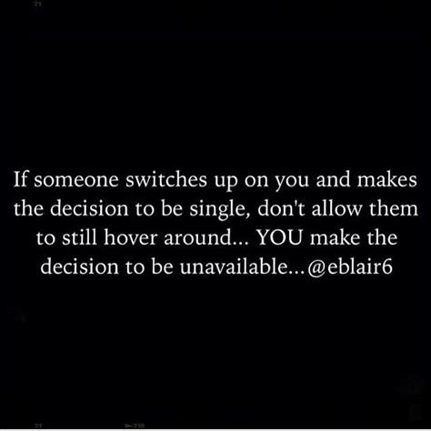 Someone Switches Up On You And Makes The Decision To Be Single Dont