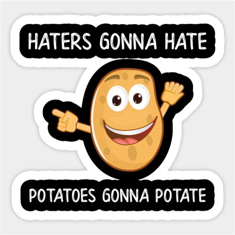 Haters Gonna Hate Potatoes Gonna Potate Potatoes Gonna Potate