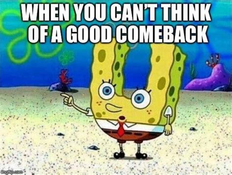 when you can t think of a good comeback good comebacks memes comebacks