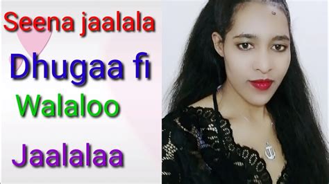 Seena Jaalala Dhugaa Fi Walaloo Jaalala Youtube
