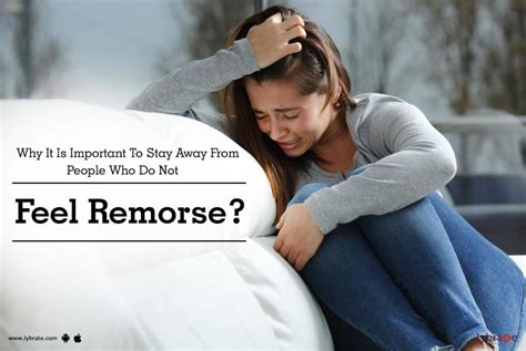 Why It Is Important To Stay Away From People Who Do Not Feel Remorse