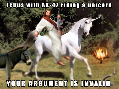 Jebus With Ak 47 Riding A Unicorn Your Argument Is Invalid Know Your Meme