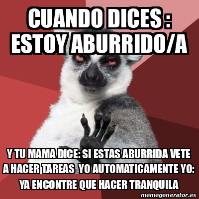 Meme Chill Out Lemur Cuando Dices Estoy Aburrido A Y Tu Mama Dice