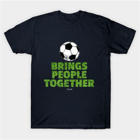 Soccer Brings People Together Soccer T Shirt Teepublic