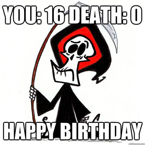 You 16 Death 0 Happy Birthday 16th Birthday Quickmeme