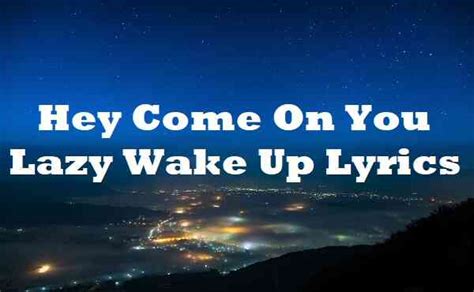 Hey Come On You Lazy Wake Up Lyrics Cheese People