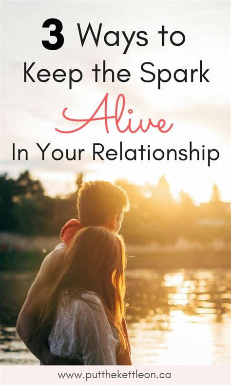 3 Ways To Keep The Spark Alive In Your Relationship Put The Kettle On