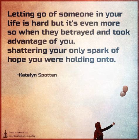 Letting Go Of Someone In Your Life Is Hard But Its Even More So When