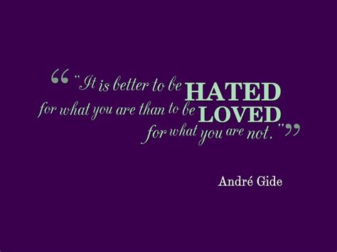 Andre Gide It Is Better To Be Hated For What You Are Than To Be Loved