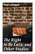 'The Right to Be Lazy, and Other Studies' von 'Paul Lafargue' - Buch ...