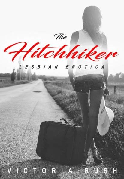 The Hitchhiker Lesbian First Time Erotica By Victoria Rush Ebook