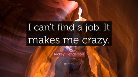 Rickey Henderson Quote: “I can’t find a job. It makes me crazy.”