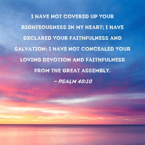 Psalm 40 10 I Have Not Covered Up Your Righteousness In My Heart I