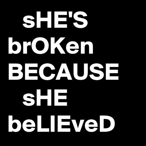 Shes Broken Because She Believed Post By Chrysti On Boldomatic