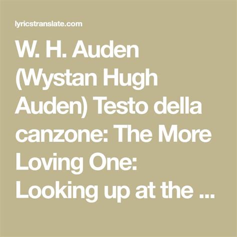 W H Auden Wystan Hugh Auden Testo Della Canzone The More Loving