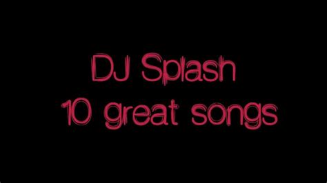 Dj Splash 10 Great Songs Part 1 Hd Youtube