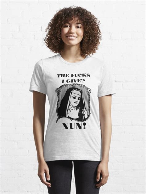 The Fucks I Give Nun T Shirt T Shirt For Sale By Ravishdesigns