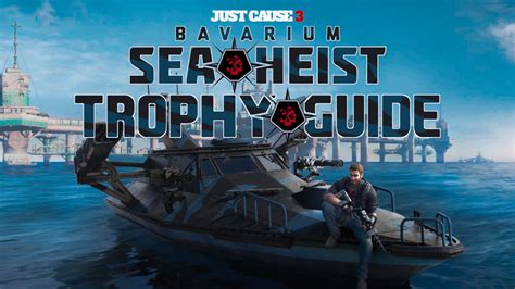 Please provide intructions for how to obtain this trophy. Just Cause 3 Bavarium Sea Heist DLC Trophy Guide - DEX.EXE