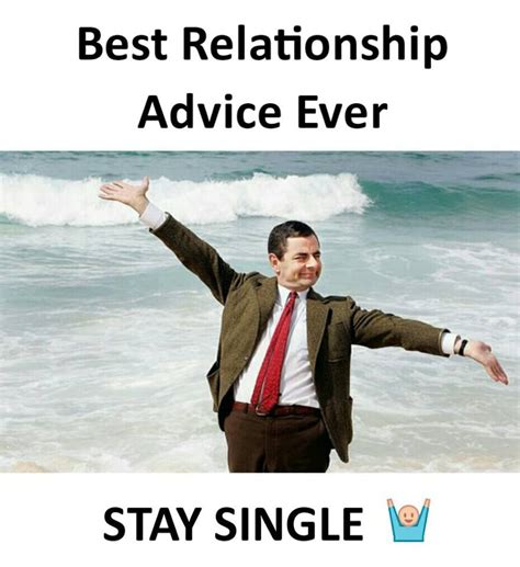 Best Relationship Advice Ever Stay Single Single Memes Funny Memes