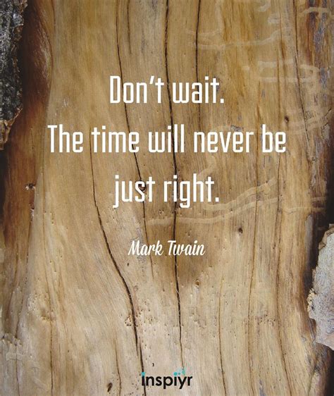 Quotes About Success Dont Wait The Time Will Never Be Just Right